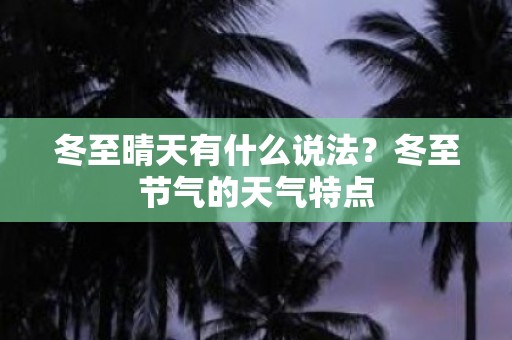 冬至晴天有什么说法？冬至节气的天气特点