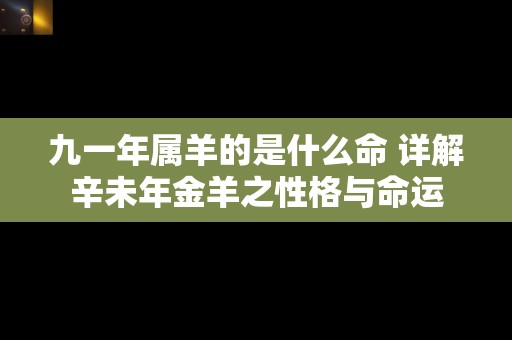 九一年属羊的是什么命 详解辛未年金羊之性格与命运