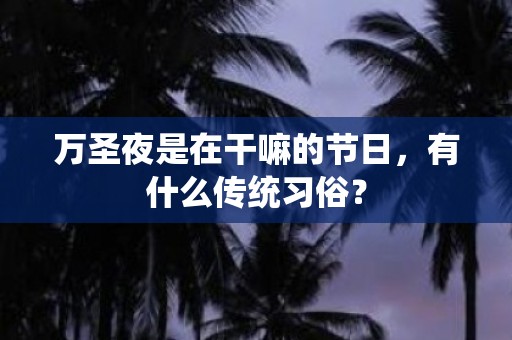 万圣夜是在干嘛的节日，有什么传统习俗？