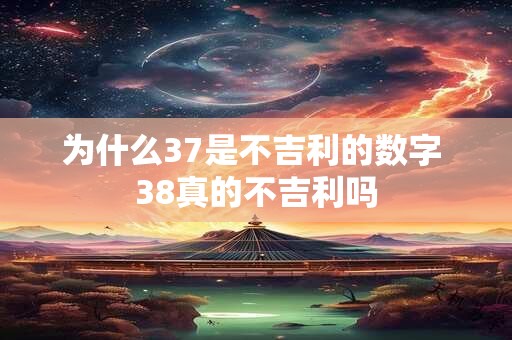 为什么37是不吉利的数字 38真的不吉利吗