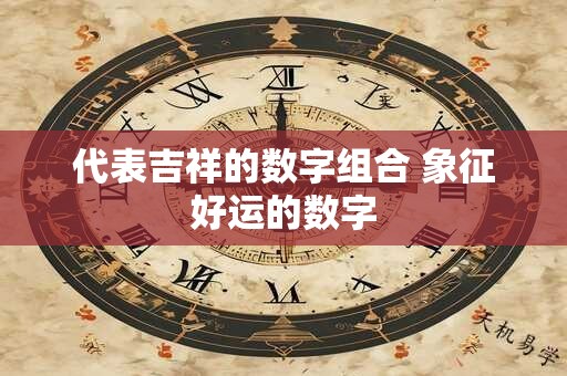 代表吉祥的数字组合 象征好运的数字