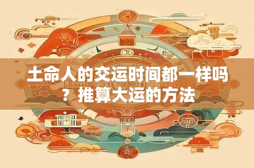 土命人的交运时间都一样吗？推算大运的方法