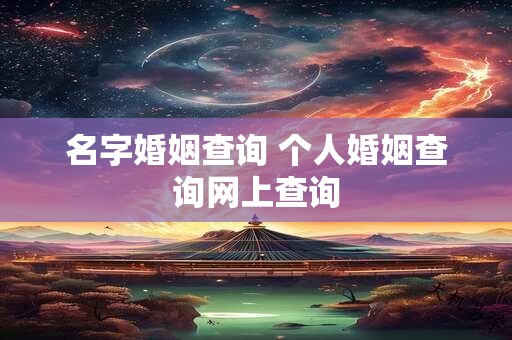 名字婚姻查询 个人婚姻查询网上查询