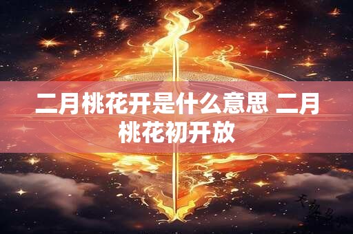 二月桃花开是什么意思 二月桃花初开放