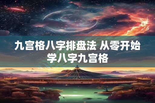 九宫格八字排盘法 从零开始学八字九宫格