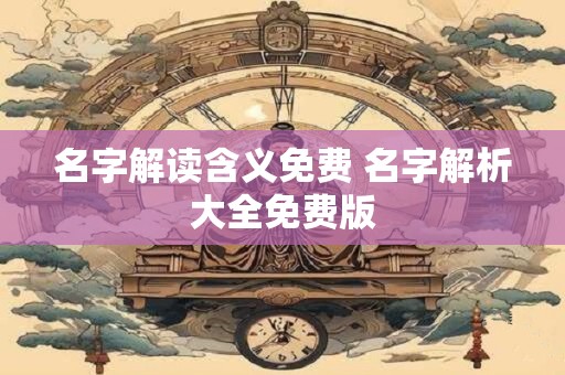 名字解读含义免费 名字解析大全免费版