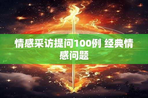 情感采访提问100例 经典情感问题