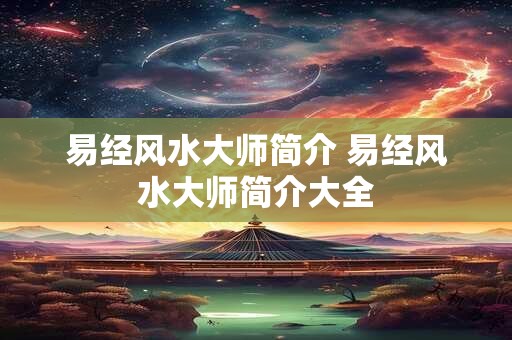 易经风水大师简介 易经风水大师简介大全