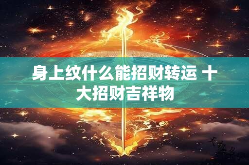 身上纹什么能招财转运 十大招财吉祥物