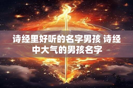 诗经里好听的名字男孩 诗经中大气的男孩名字