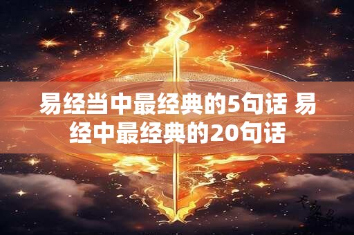 易经当中最经典的5句话 易经中最经典的20句话