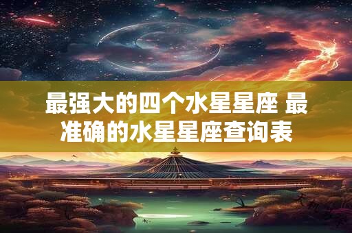 最强大的四个水星星座 最准确的水星星座查询表