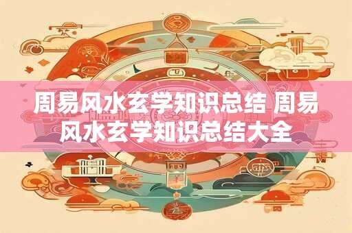 周易风水玄学知识总结 周易风水玄学知识总结大全