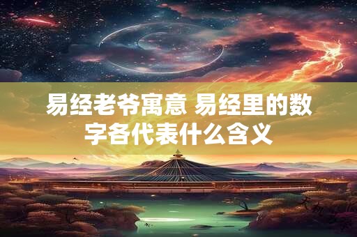 易经老爷寓意 易经里的数字各代表什么含义