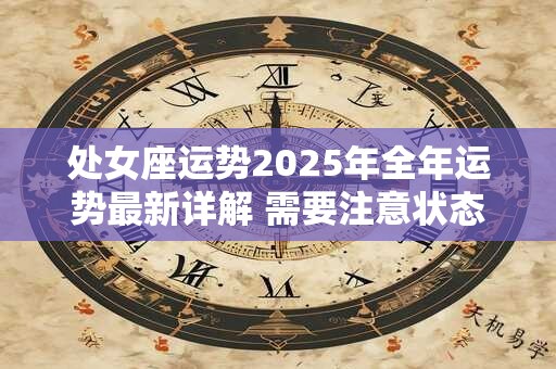 处女座运势2025年全年运势最新详解 需要注意状态