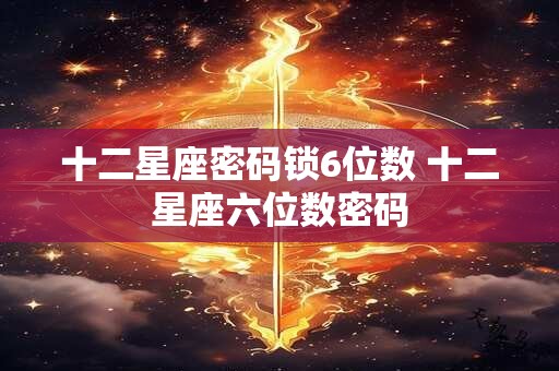 十二星座密码锁6位数 十二星座六位数密码