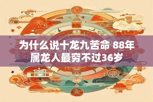 为什么说十龙九苦命 88年属龙人最穷不过36岁