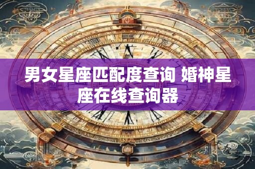 男女星座匹配度查询 婚神星座在线查询器