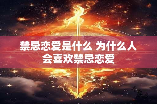 禁忌恋爱是什么 为什么人会喜欢禁忌恋爱