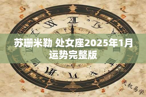 苏珊米勒 处女座2025年1月运势完整版