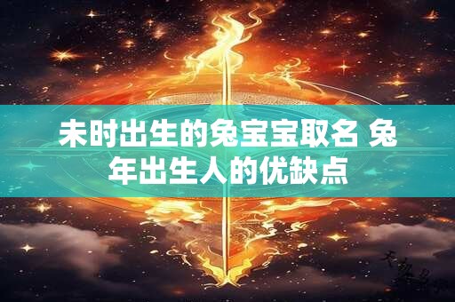 未时出生的兔宝宝取名 兔年出生人的优缺点