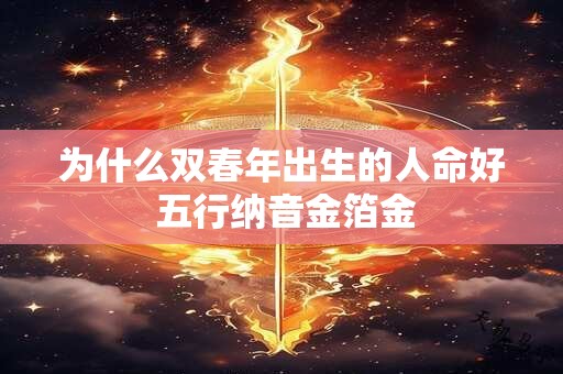 为什么双春年出生的人命好 五行纳音金箔金