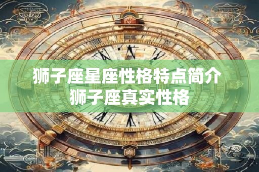 狮子座星座性格特点简介 狮子座真实性格