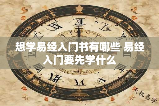 想学易经入门书有哪些 易经入门要先学什么