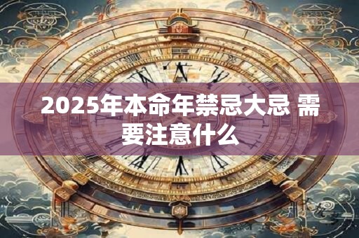 2025年本命年禁忌大忌 需要注意什么