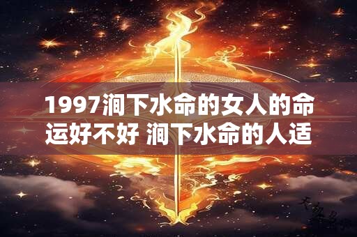 1997涧下水命的女人的命运好不好 涧下水命的人适合什么颜色