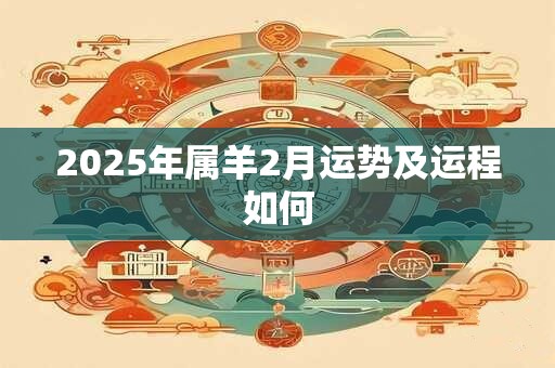 2025年属羊2月运势及运程如何