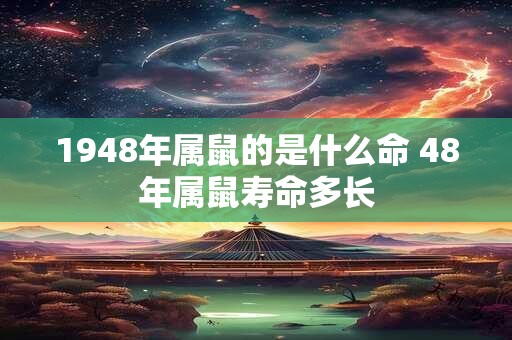 1948年属鼠的是什么命 48年属鼠寿命多长