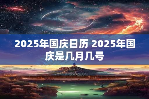 2025年国庆日历 2025年国庆是几月几号