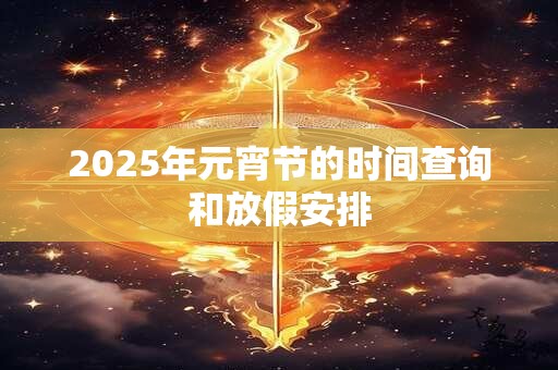 2025年元宵节的时间查询和放假安排