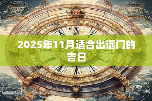 2025年11月适合出远门的吉日