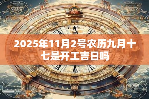 2025年11月2号农历九月十七是开工吉日吗