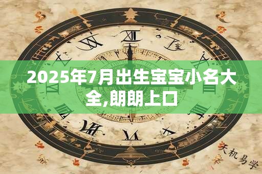 2025年7月出生宝宝小名大全,朗朗上口