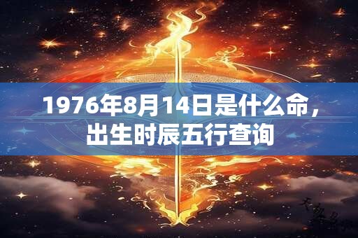 1976年8月14日是什么命，出生时辰五行查询