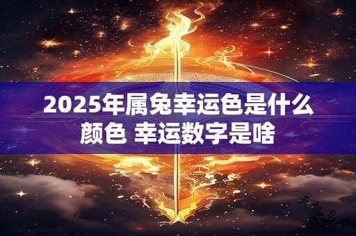 2025年属兔幸运色是什么颜色 幸运数字是啥