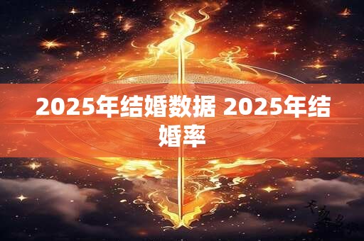 2025年结婚数据 2025年结婚率