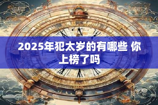 2025年犯太岁的有哪些 你上榜了吗