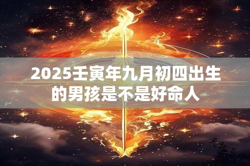 2025壬寅年九月初四出生的男孩是不是好命人