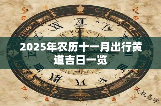 2025年农历十一月出行黄道吉日一览