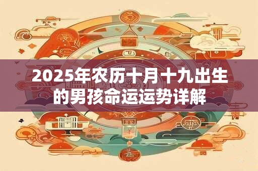 2025年农历十月十九出生的男孩命运运势详解