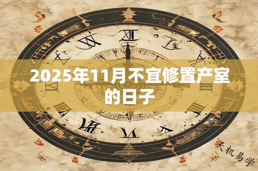 2025年11月不宜修置产室的日子