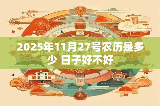 2025年11月27号农历是多少 日子好不好