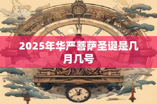 2025年华严菩萨圣诞是几月几号