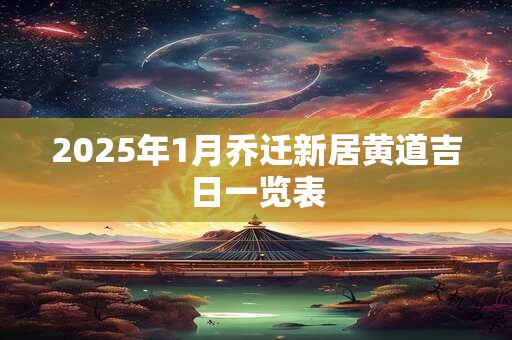 2025年1月乔迁新居黄道吉日一览表