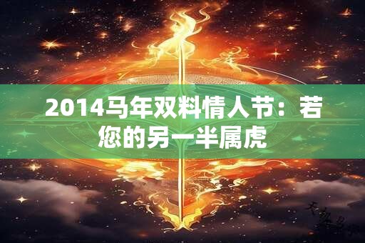 2014马年双料情人节：若您的另一半属虎