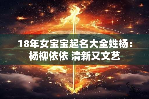 18年女宝宝起名大全姓杨：杨柳依依 清新又文艺